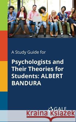 A Study Guide for Psychologists and Their Theories for Students: Albert Bandura Cengage Learning Gale 9781375400558 Gale, Study Guides - książka