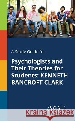 A Study Guide for Psychologists and Their Theories for Students: Kenneth Bancroft Clark Cengage Learning Gale 9781375400381 Gale, Study Guides - książka