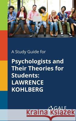 A Study Guide for Psychologists and Their Theories for Students: Lawrence Kohlberg Cengage Learning Gale 9781375400428 Gale, Study Guides - książka