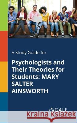 A Study Guide for Psychologists and Their Theories for Students: Mary Salter Ainsworth Cengage Learning Gale 9781375400497 Gale, Study Guides - książka