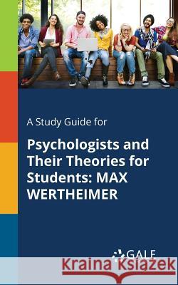 A Study Guide for Psychologists and Their Theories for Students: Max Wertheimer Cengage Learning Gale 9781375400275 Gale, Study Guides - książka