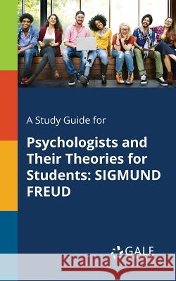A Study Guide for Psychologists and Their Theories for Students: Sigmund Freud Cengage Learning Gale 9781375400503 Gale, Study Guides - książka