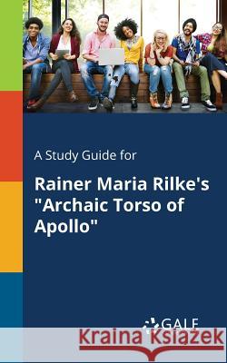 A Study Guide for Rainer Maria Rilke's Archaic Torso of Apollo Gale, Cengage Learning 9781375376426 Gale, Study Guides - książka