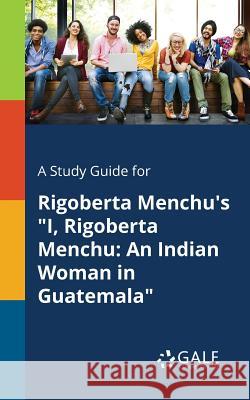 A Study Guide for Rigoberta Menchu's I, Rigoberta Menchu: An Indian Woman in Guatemala Gale, Cengage Learning 9781375381901 Gale, Study Guides - książka