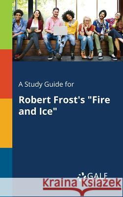 A Study Guide for Robert Frost's Fire and Ice Gale, Cengage Learning 9781375397650 Gale, Study Guides - książka