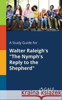 A Study Guide for Walter Raleigh's The Nymph's Reply to the Shepherd Gale, Cengage Learning 9781375392792 Gale, Study Guides - książka