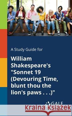 A Study Guide for William Shakespeare's Sonnet 19 (Devouring Time, Blunt Thou the Lion's Paws . . .) Gale, Cengage Learning 9781375388436 Gale, Study Guides - książka