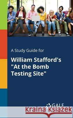 A Study Guide for William Stafford's At the Bomb Testing Site Gale, Cengage Learning 9781375376594 Gale, Study Guides - książka