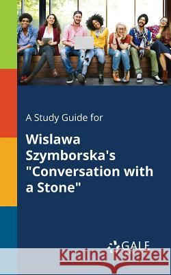 A Study Guide for Wislawa Szymborska's Conversation With a Stone Gale, Cengage Learning 9781375378284 Gale, Study Guides - książka