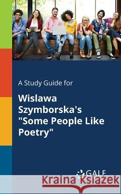 A Study Guide for Wislawa Szymborska's Some People Like Poetry Gale, Cengage Learning 9781375388269 Gale, Study Guides - książka