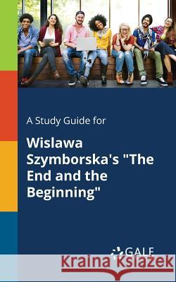A Study Guide for Wislawa Szymborska's The End and the Beginning Gale, Cengage Learning 9781375390798 Gale, Study Guides - książka