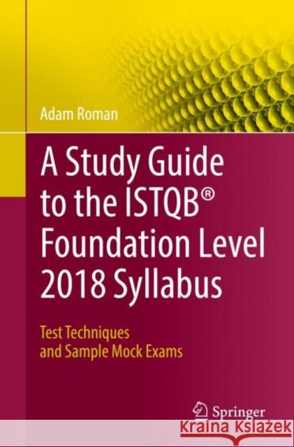 A Study Guide to the Istqb(r) Foundation Level 2018 Syllabus: Test Techniques and Sample Mock Exams Roman, Adam 9783319987392 Springer - książka