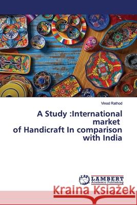 A Study: International market of Handicraft In comparison with India Rathod, Vinod 9786139451685 LAP Lambert Academic Publishing - książka