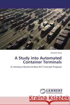 A Study into Automated Container Terminals Pang, Andrew 9783844383737 LAP Lambert Academic Publishing - książka