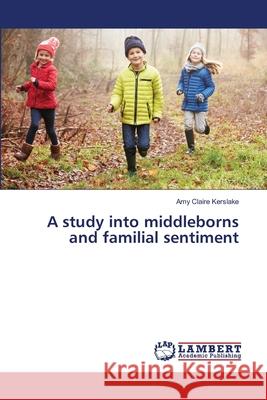 A study into middleborns and familial sentiment Kerslake, Amy Claire 9783659849114 LAP Lambert Academic Publishing - książka