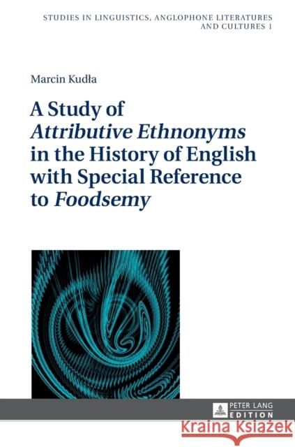 A Study of «Attributive Ethnonyms» in the History of English with Special Reference to «Foodsemy» Kieltyka, Robert 9783631665633 Peter Lang AG - książka