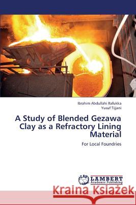 A Study of Blended Gezawa Clay as a Refractory Lining Material Rafukka Ibrahim Abdullahi                Tijjani Yusuf 9783659362729 LAP Lambert Academic Publishing - książka