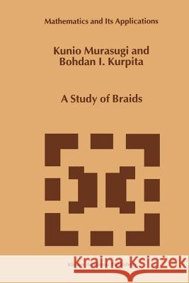 A Study of Braids Kunio Murasugi B. Kurpita 9789048152452 Not Avail - książka