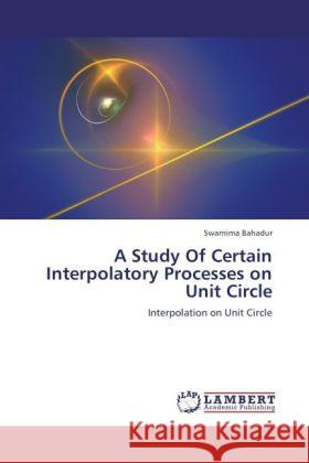 A Study Of Certain Interpolatory Processes on Unit Circle Bahadur, Swarnima 9783847378549 LAP Lambert Academic Publishing - książka