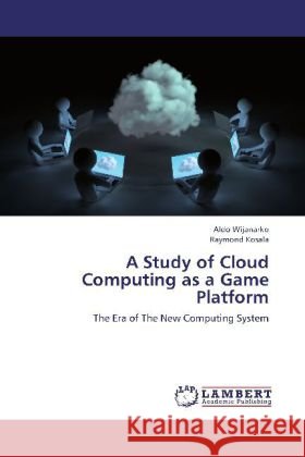 A Study of Cloud Computing as a Game Platform : The Era of The New Computing System Wijanarko, Aldo; Kosala, Raymond 9783659216879 LAP Lambert Academic Publishing - książka