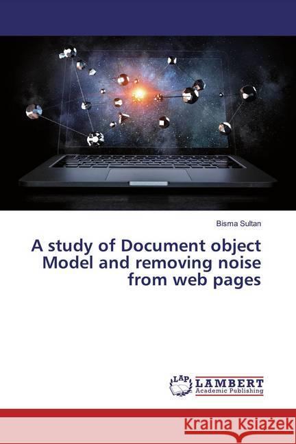 A study of Document object Model and removing noise from web pages Sultan, Bisma 9786139843664 LAP Lambert Academic Publishing - książka