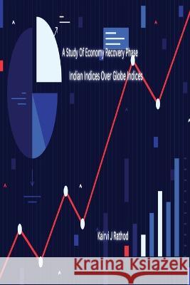 A Study of Economy Recovery Phase Indian Indices Over Globe Indices Kairvi J. Rathod 9789456686488 Self Publication - książka