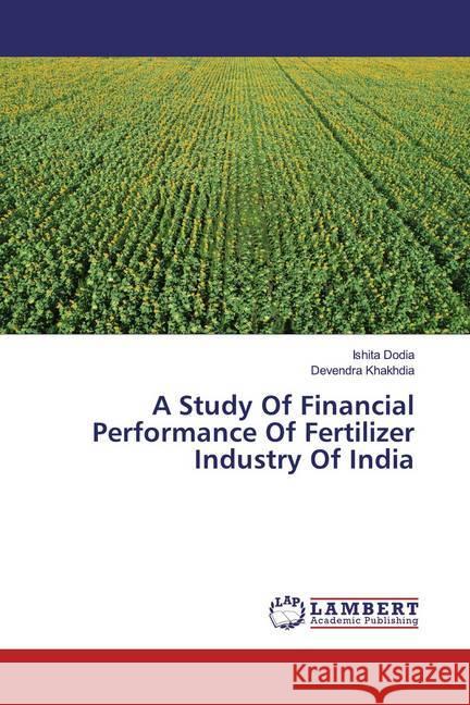 A Study Of Financial Performance Of Fertilizer Industry Of India Dodia, Ishita; Khakhdia, Devendra 9786200259615 LAP Lambert Academic Publishing - książka