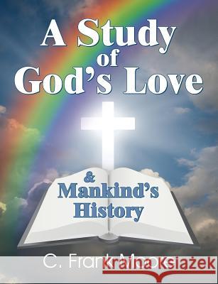 A Study of God's Love & Mankind's History C. Frank Moore 9781479604388 Teach Services - książka