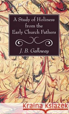 A Study of Holiness from the Early Church Fathers J. B. Galloway 9781625645210 Wipf & Stock Publishers - książka