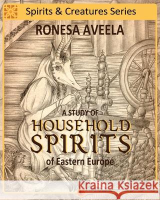 A Study of Household Spirits of Eastern Europe Ronesa Aveela, Nelinda, Anna Blaszczyk 9780999686164 Bendideia Publishing - książka