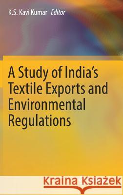 A Study of India's Textile Exports and Environmental Regulations K. S. Kavi Kumar 9789811062940 Springer - książka