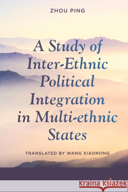 A Study of Inter-Ethnic Political Integration in Multi-ethnic States Zhou Ping 9781433182174 Peter Lang Inc., International Academic Publi - książka