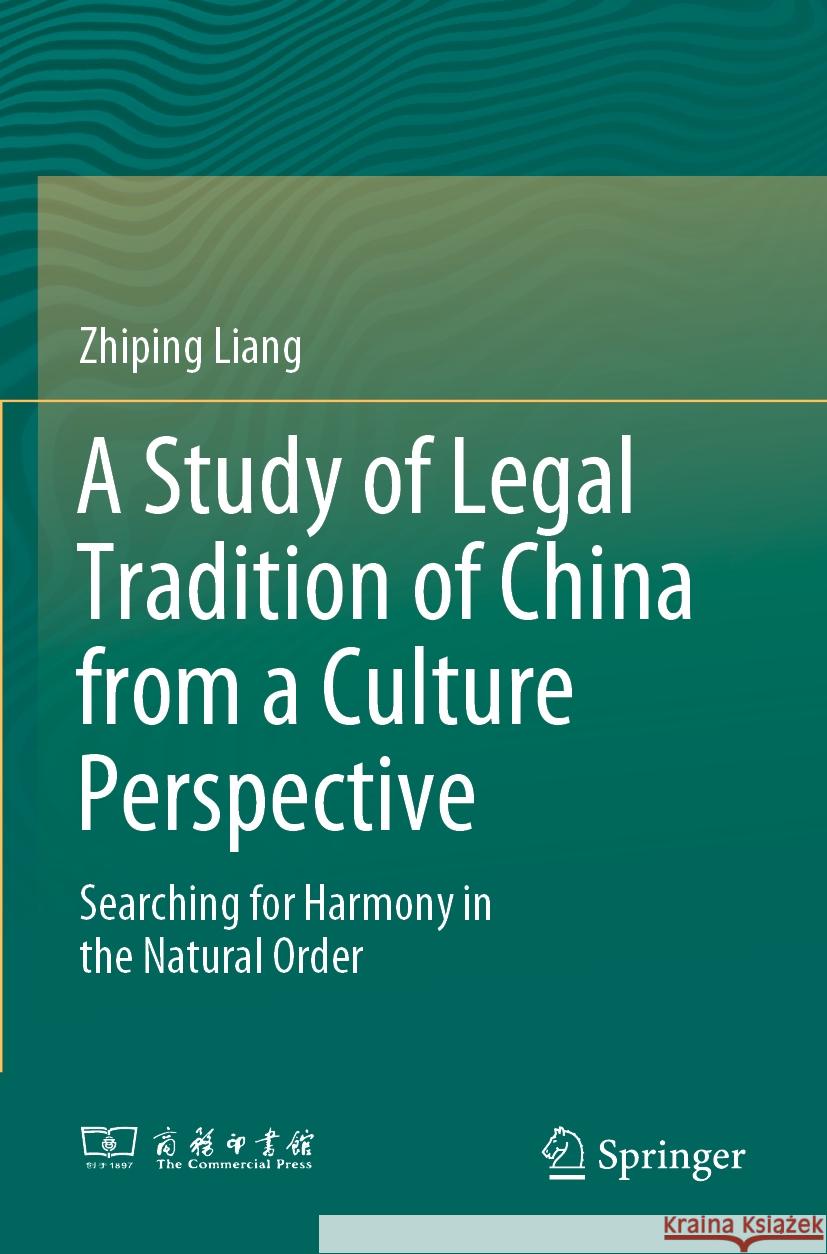 A Study of Legal Tradition of China from a Culture Perspective: Searching for Harmony in the Natural Order Zhiping Liang Jingrong Li Junwu Pan 9789811945120 Springer - książka