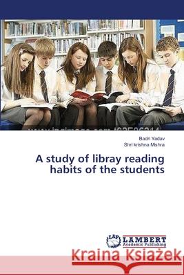 A study of libray reading habits of the students Badri Yadav, Shri Krishna Mishra 9783659401121 LAP Lambert Academic Publishing - książka