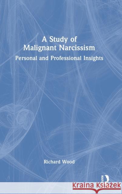 A Study of Malignant Narcissism: Personal and Professional Insights Richard Wood 9781032160580 Routledge - książka