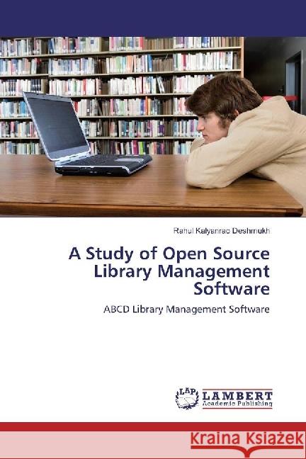 A Study of Open Source Library Management Software : ABCD Library Management Software Deshmukh, Rahul Kalyanrao 9783330006683 LAP Lambert Academic Publishing - książka