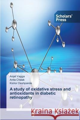 A study of oxidative stress and antioxidants in diabetic retinopathy Vagga Anjali                             Chalak Anita                             Deshpande Kishor 9783639763584 Scholars' Press - książka