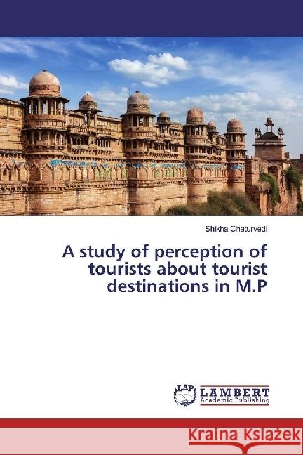 A study of perception of tourists about tourist destinations in M.P Chaturvedi, Shikha 9783659892035 LAP Lambert Academic Publishing - książka