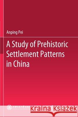 A Study of Prehistoric Settlement Patterns in China Anping Pei 9789811530623 Springer - książka