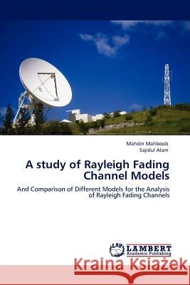 A study of Rayleigh Fading Channel Models Mahboob, Mahdin 9783845411668 LAP Lambert Academic Publishing AG & Co KG - książka