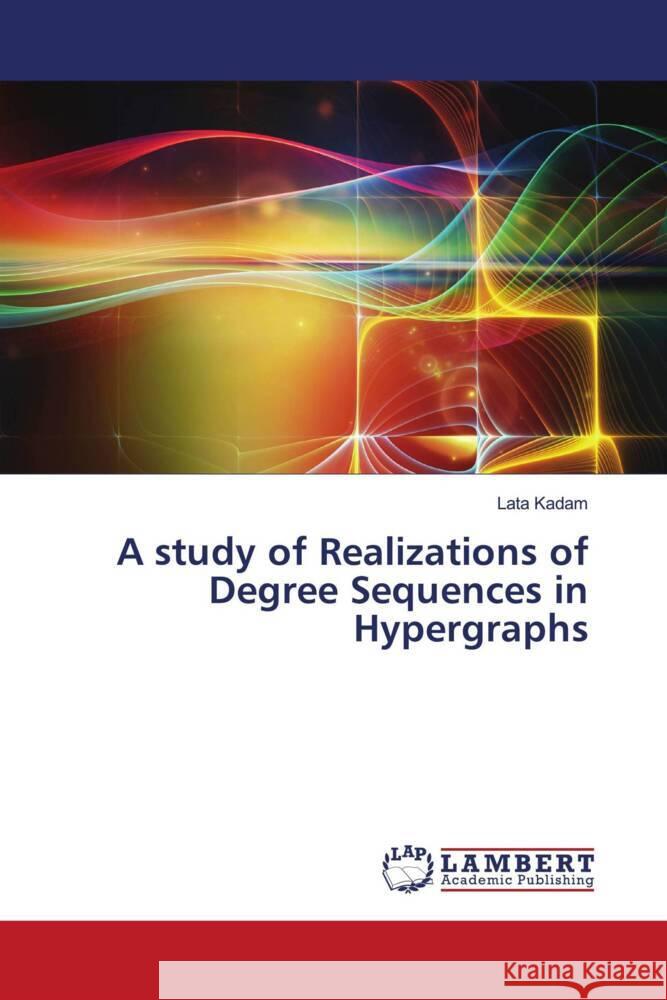 A study of Realizations of Degree Sequences in Hypergraphs Kadam, Lata 9786206786726 LAP Lambert Academic Publishing - książka