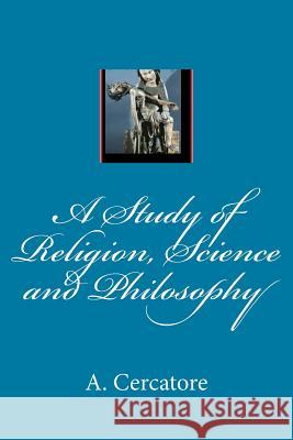 A Study of Religion, Science and Philosophy A. Cercatore 9781495223792 Createspace - książka