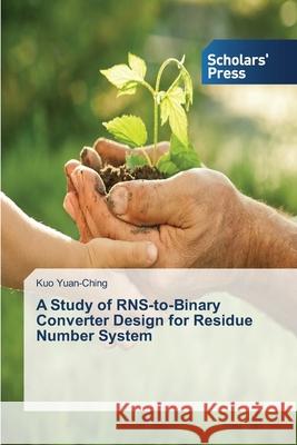 A Study of RNS-to-Binary Converter Design for Residue Number System Yuan-Ching Kuo 9783639714845 Scholars' Press - książka