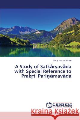 A Study of Satkāryavāda with Special Reference to Prakṛti Pariṇāmavāda Sahoo, Suraj Kumar 9783659626685 LAP Lambert Academic Publishing - książka