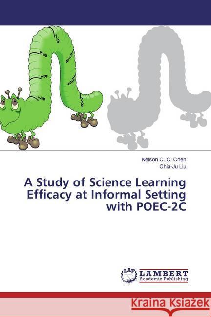 A Study of Science Learning Efficacy at Informal Setting with POEC-2C Chen, Nelson C. C.; Liu, Chia-Ju 9786139475230 LAP Lambert Academic Publishing - książka