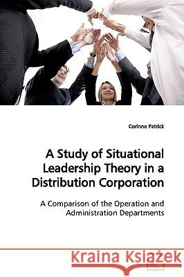 A Study of Situational Leadership Theory in a Distribution Corporation Corinne Patrick 9783639163704 VDM Verlag - książka