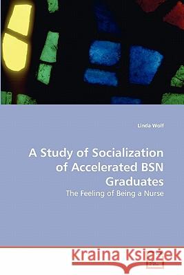 A Study of Socialization of Accelerated BSN Graduates Wolf, Linda 9783639278262 VDM Verlag - książka