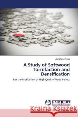 A Study of Softwood Torrefaction and Densification Jianghong Peng 9783659203312 LAP Lambert Academic Publishing - książka