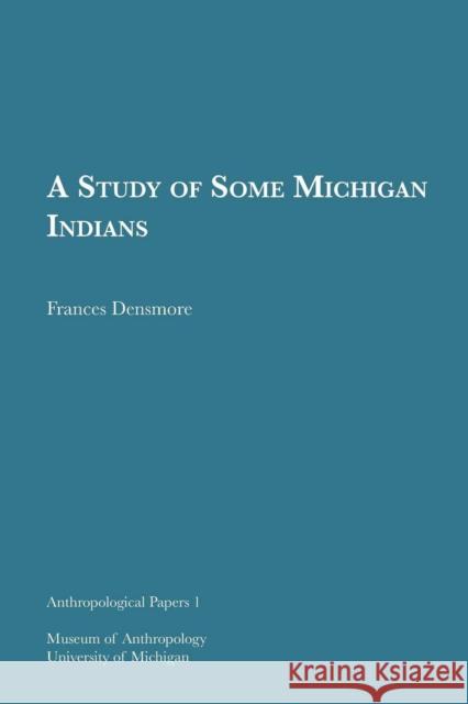 A Study of Some Michigan Indians: Volume 1 Densmore, Frances 9781949098426 U of M Museum Anthro Archaeology - książka