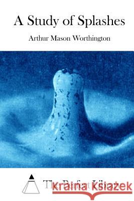 A Study of Splashes Arthur Mason Worthington The Perfect Library 9781512125160 Createspace - książka